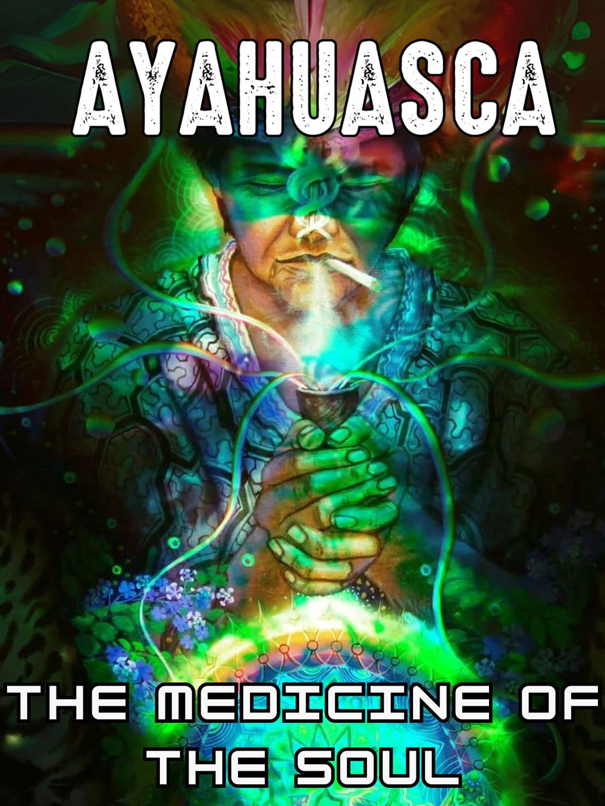 Ayahuasca: The Medicine of the Soul